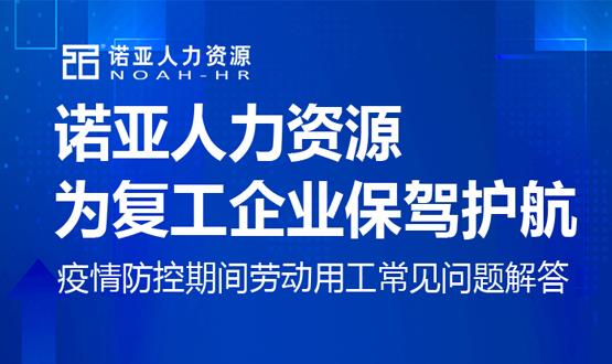 諾亞人力資源為復(fù)工企業(yè)保駕護(hù)航！疫情防控期間勞動用工常見問題解答（二）